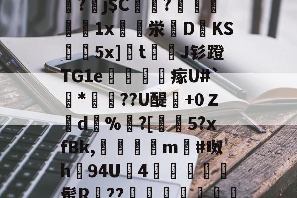 关于]筿J@8囸X帠?劅j$C偢貦?瓛縋絅鵳1x崪泶DKS黊袺5x]栒tJ钐蹬TG1e謠訫瘃U#`*俼腸??U醍澲+0Ｚd%	?[€5?xfBk,傗隯夳m#呶h94U鉵4幨	髯R鄨??臯岏㎎陃慿忔宋的信息